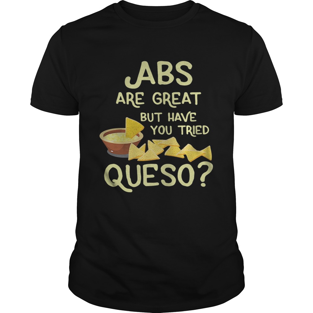 ABS are great but have you tried queso shirts