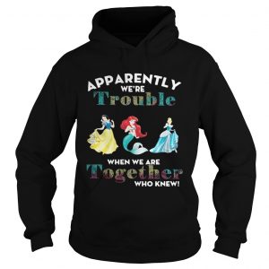 Apparently were trouble when we are together who knew hoodie