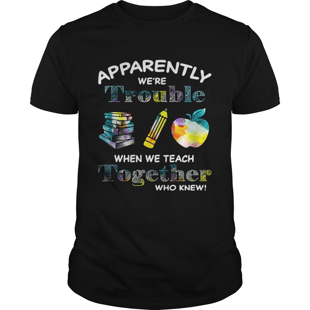 Apparently we’re trouble when we teach together who knew shirts