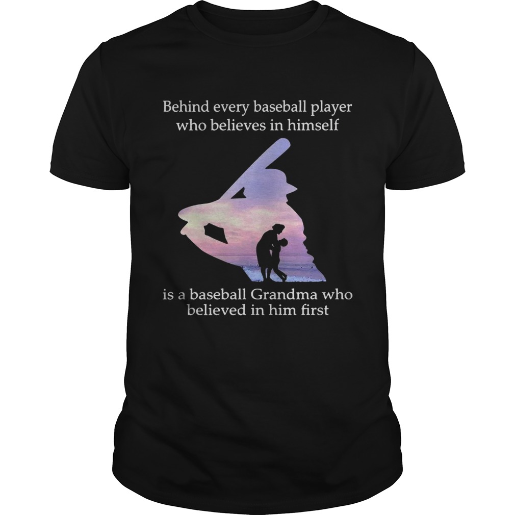 Behind every baseball player who believes in himself is a baseball grandma shirts