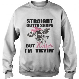 Best Straight outta shape but heifer Im tryin sweatshirt