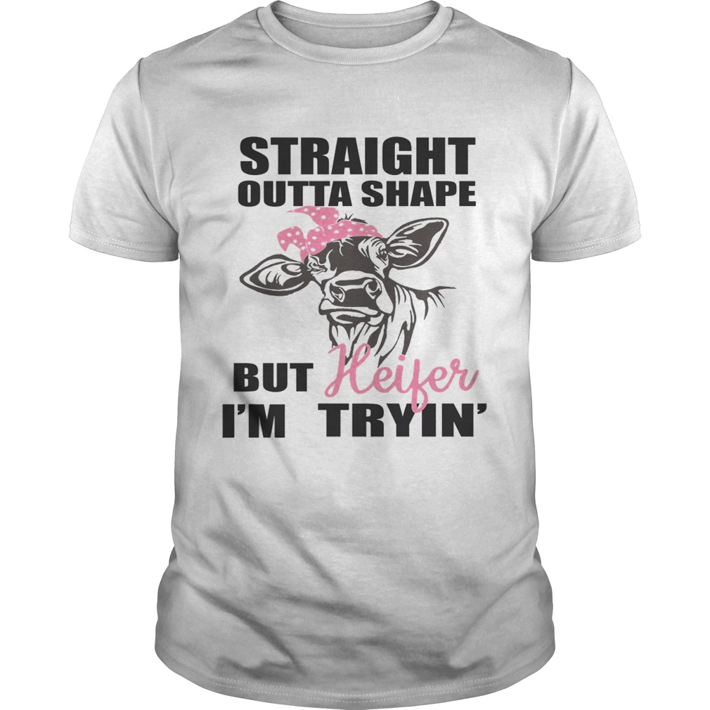 Best Straight outta shape but heifer I’m tryin’ shirts