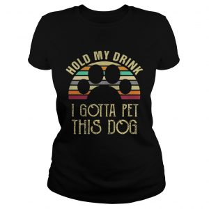 Best Vintage Hold my drink I gotta pet this dog ladies tee