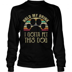 Best Vintage Hold my drink I gotta pet this dog longsleeve tee