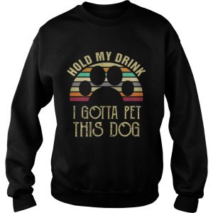 Best Vintage Hold my drink I gotta pet this dog sweatshirt