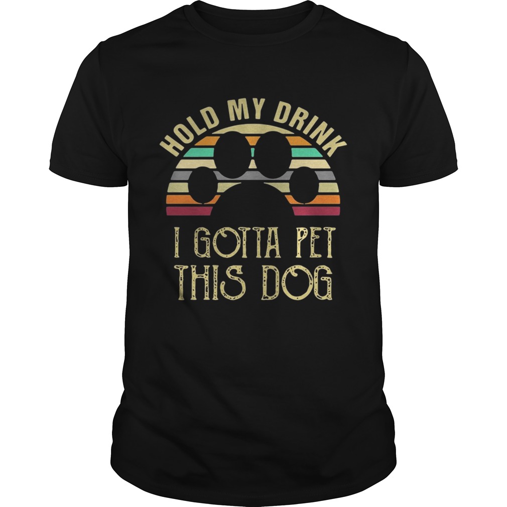 Best Vintage Hold my drink I gotta pet this dog shirts