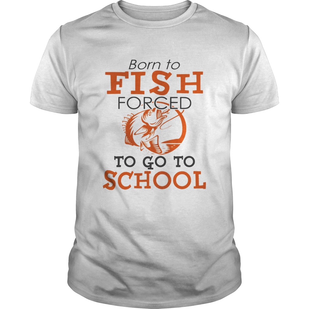 Born to fish forced to go to school T-Shirts