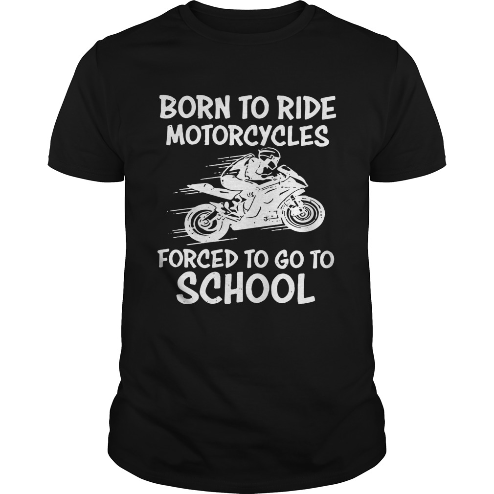 Born to ride motorcycles forced to go to school shirts