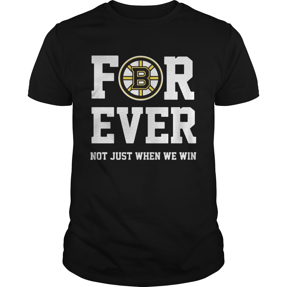 Boston Bruins for ever not just when we win shirts