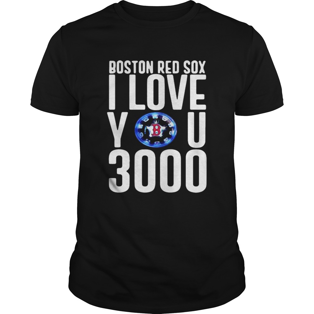 Boston red sox I love you 3000 shirts