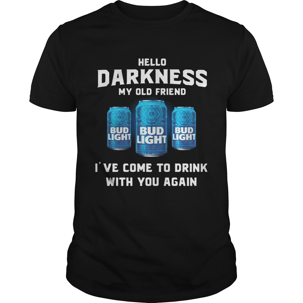 Bud Light hello darkness my old friend I’ve come to drink with you again shirtss