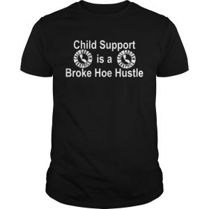 Cali Custom Graphics child support is a broke hoe hustle unisex