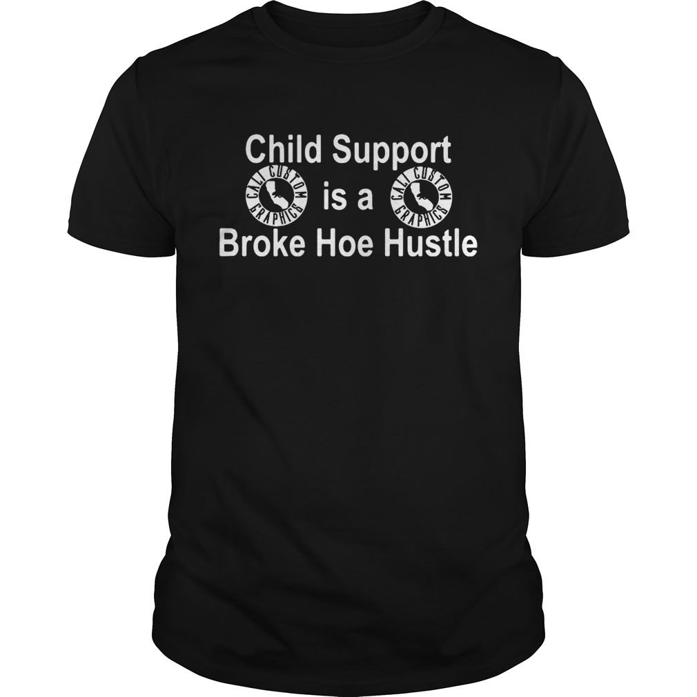 Cali Custom Graphics child support is a broke hoe hustle shirts