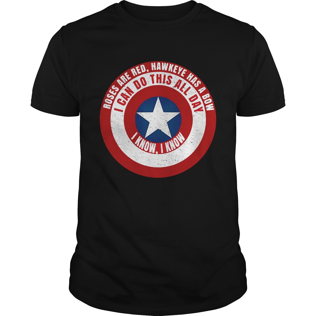 Captain America roses are red Hawkeye has a bow I can do this all day I know I know shirts