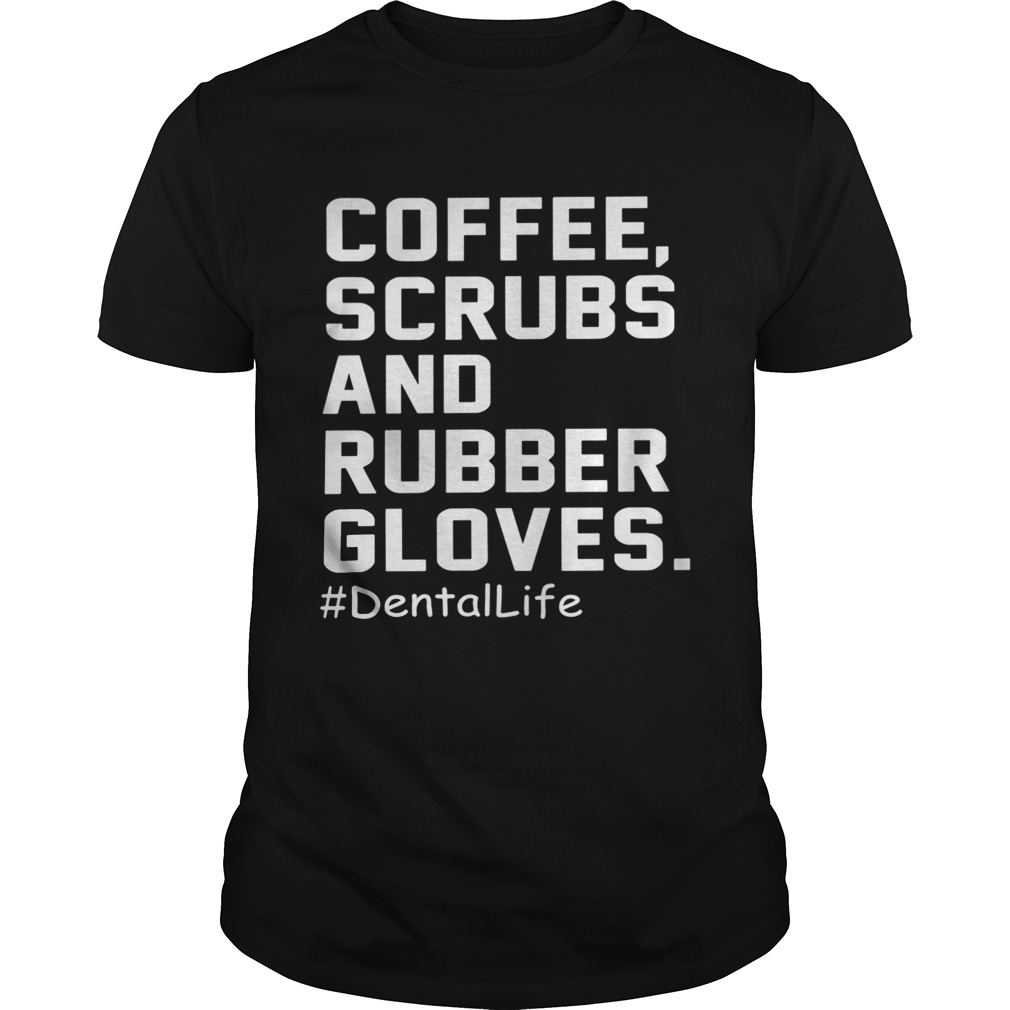 Coffee scrubs and rubber gloves dental life shirts