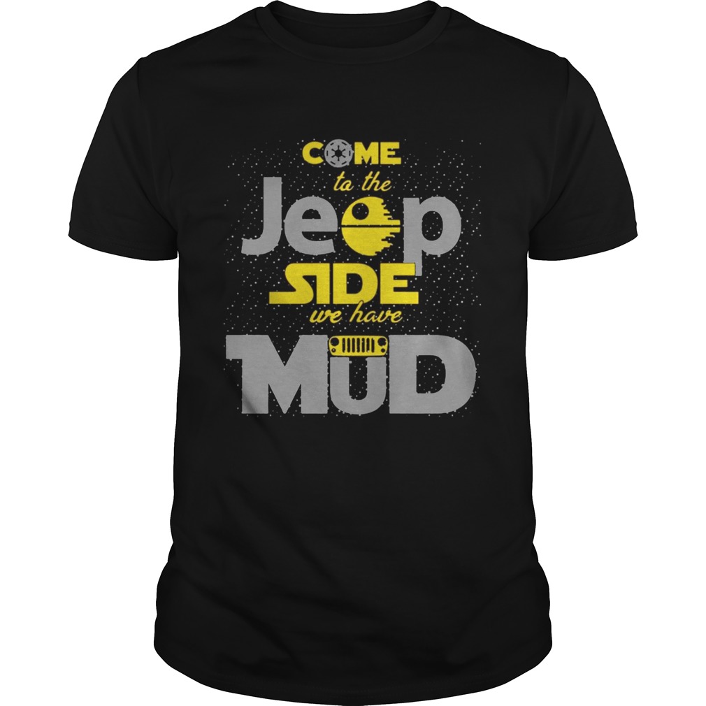 Come To The Jeep Side We Have Mud shirts