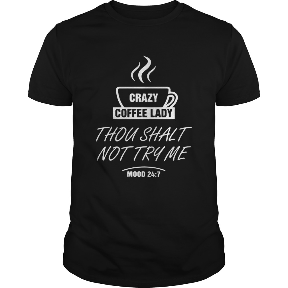 Crazy coffee lady thou shalt not try me mood 24 7 shirts