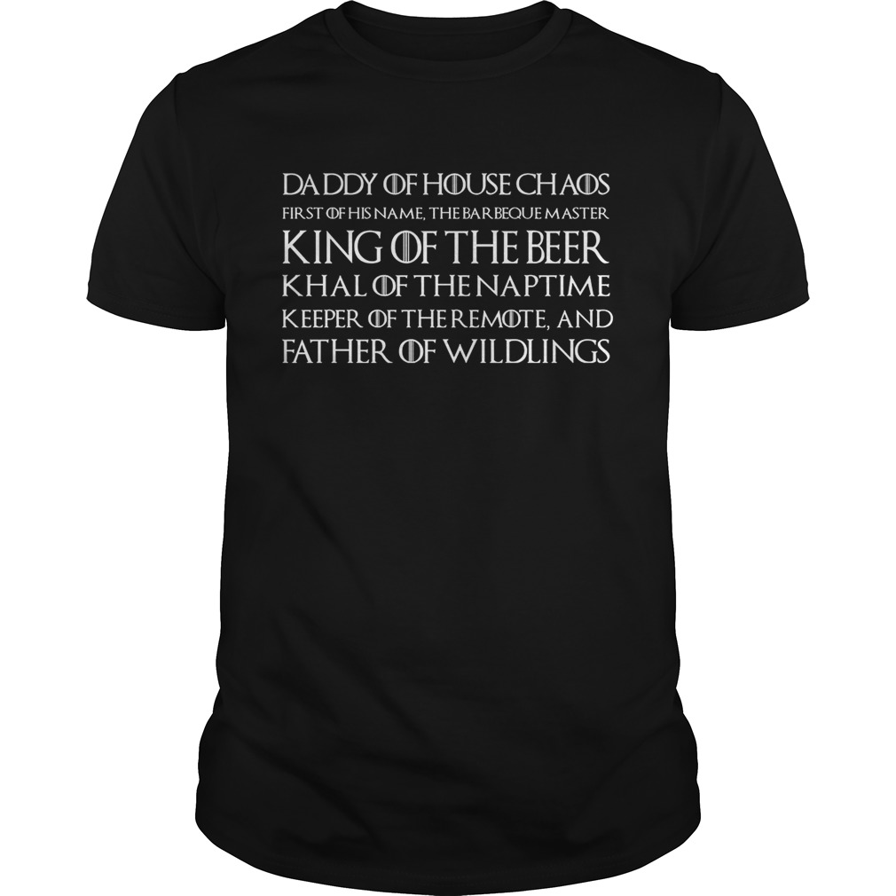 Daddy of House Chaos King of the Beer Father of Wildlings Game of Thrones shirts