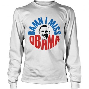 Damn I miss Barack Obama longsleeve tee