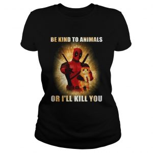 Deadpool and cat be kind to animals or Ill kill you lades tee