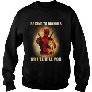 Deadpool and cat be kind to animals or Ill kill you sweatshirt