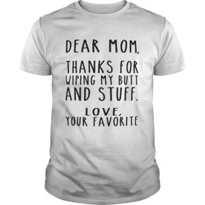 Dear Mom thanks for wiping my butt and stuff love your favorite unisex