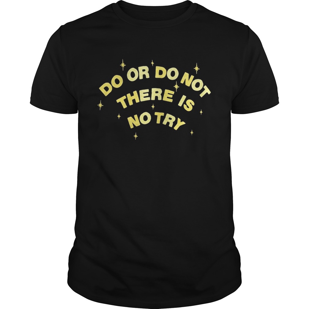 Do or do not there is no try shirts