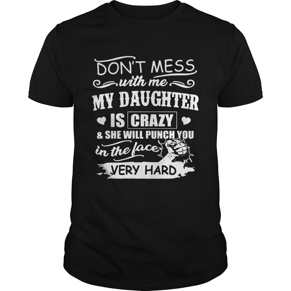 Don’t Mess With Me My Daughter Is Crazy She Will Punch You T-Shirts