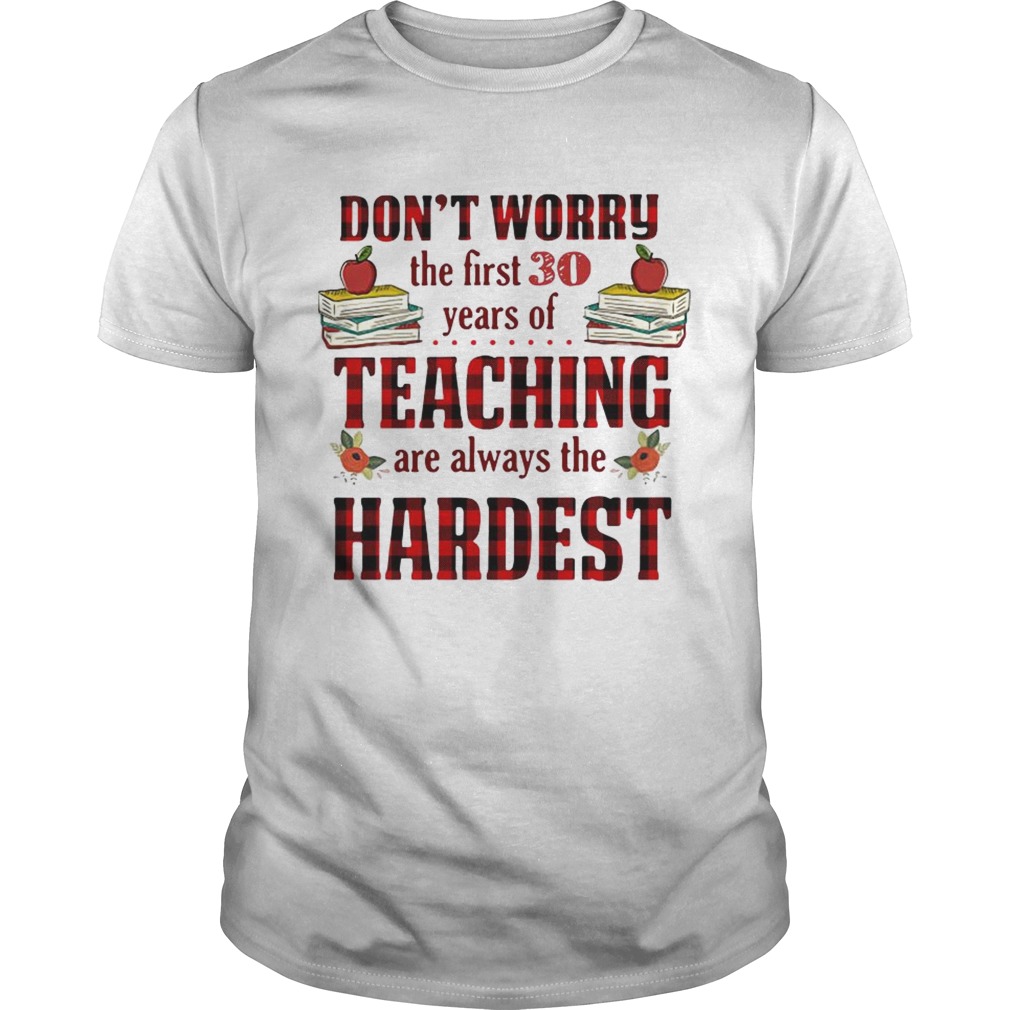 Don’t worry the first 30 years of teaching are always the Hardest shirts