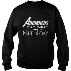 Drinker Adrinkers end wine not today Marvel Avengers Endgame Game of Thrones sweatshirt