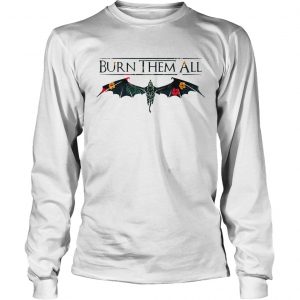 Drogon Dracarys burn them all Game of Thrones longsleeve tee