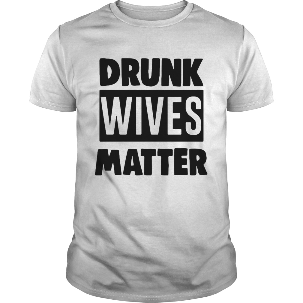 Drunk wives matter shirts