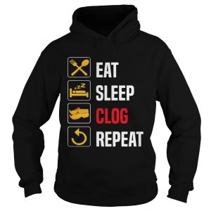 Eat Sleep Clog Repeat Tshirt Men Women Repeat Day tee hoodie