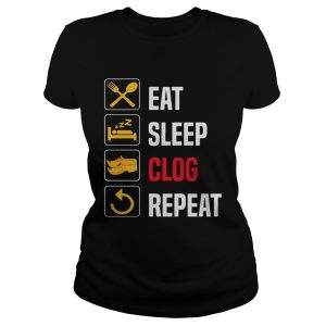 Eat Sleep Clog Repeat Tshirt Men Women Repeat Day tee ladies tee