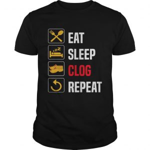 Eat Sleep Clog Repeat Tshirt Men Women Repeat Day tee unisex