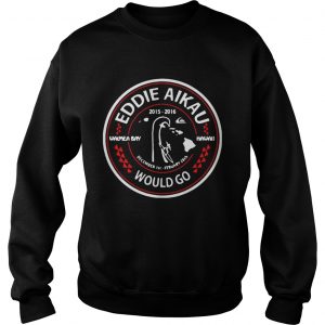 Eddie Aikau Would Go sweatshirt