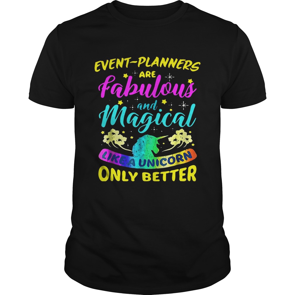 Event Planners Are Fabulous And Magical Like A Unicorn Only Better shirts