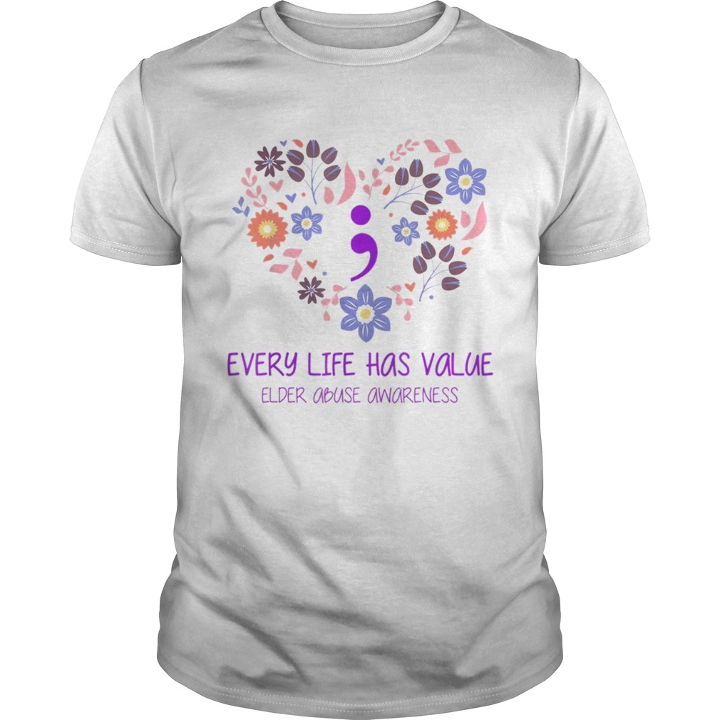 Every Life Has Value Semicolon Elder Abuse Awareness shirts