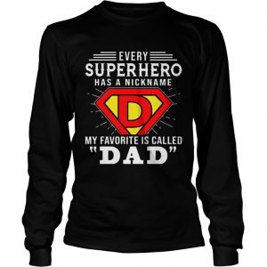 Every Superhero Has A Nickname My Favorite Is Called Dad longsleeve tee