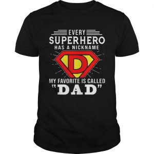 Every Superhero Has A Nickname My Favorite Is Called Dad unisex