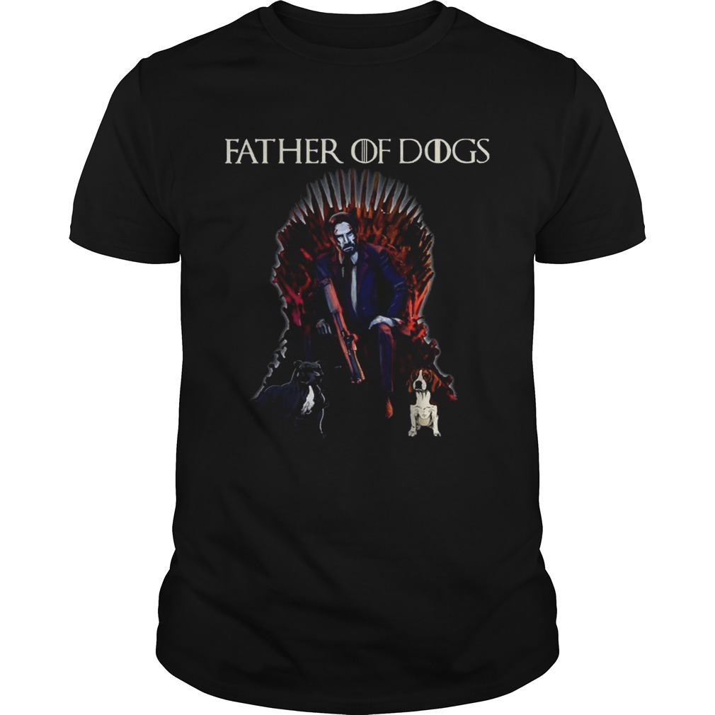 Father Of Dogs John Wick Game Of Thrones T-shirts