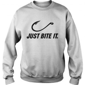 Fishing just bite it sweatshirt