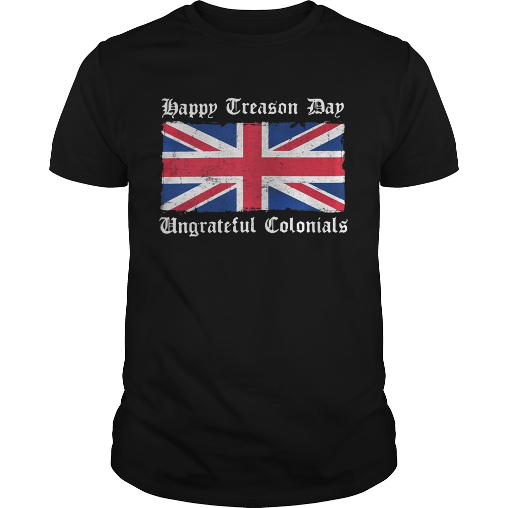 Flag Happy Treason Day Ungrateful Colonials shirts