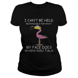 Flamingo I Cant Be Held Responsible For What My Face Does When You Talk ladies tee