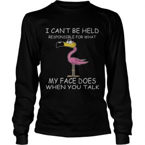 Flamingo I Cant Be Held Responsible For What My Face Does When You Talk longsleeve tee