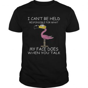 Flamingo I Cant Be Held Responsible For What My Face Does When You Talk unisex