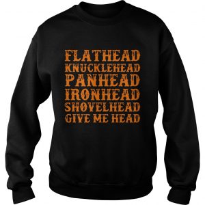 Flathead knucklehead panhead ironhead shovelhead give me head sweatshirt