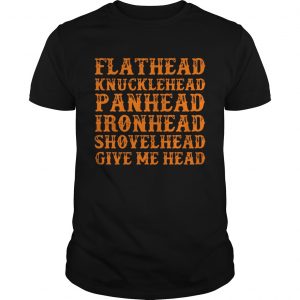 Flathead knucklehead panhead ironhead shovelhead give me head unisex