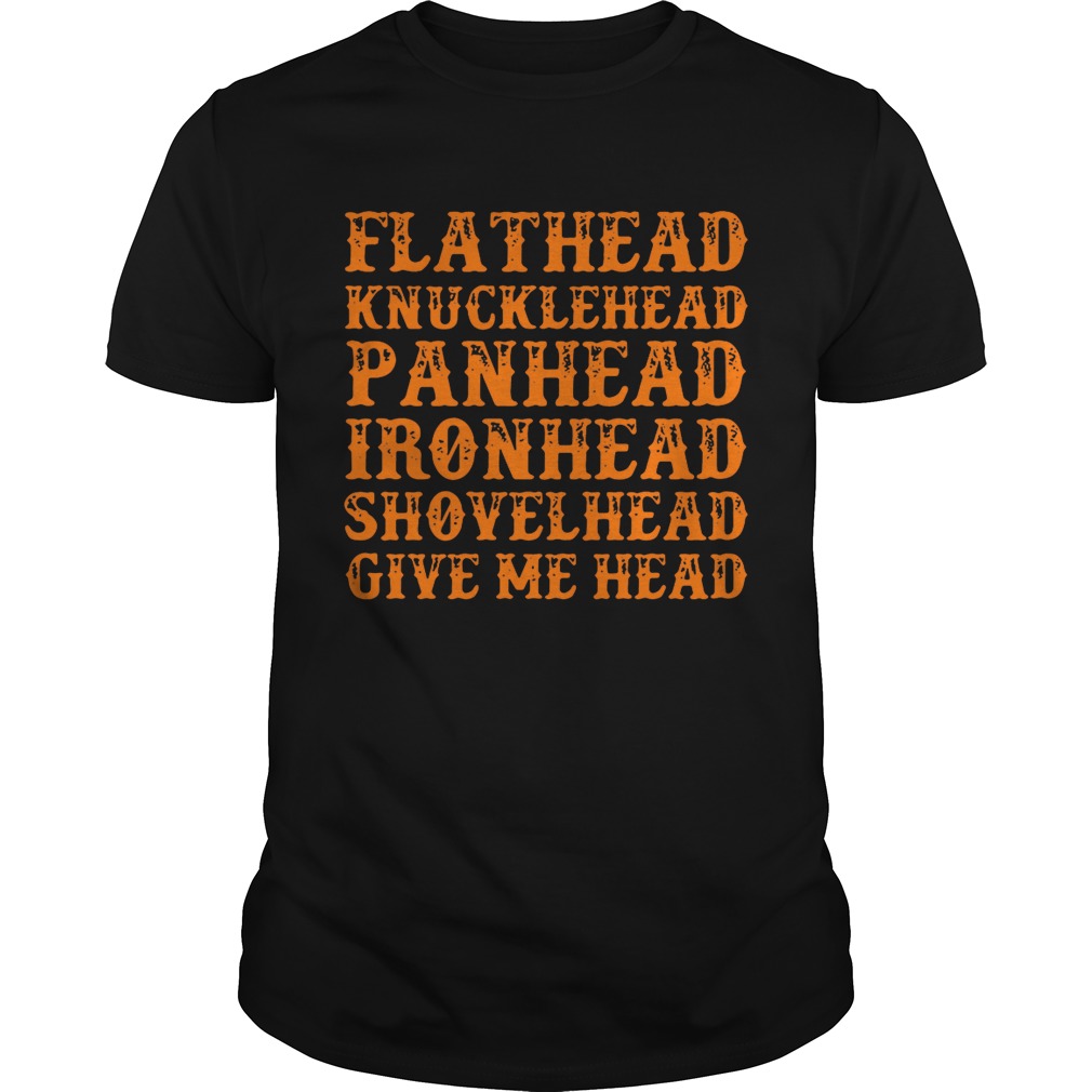 Flathead knucklehead panhead ironhead shovelhead give me head shirts