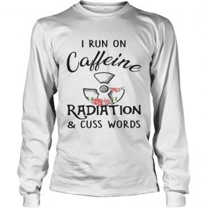 Flower I run on caffeine radiation and cuss words longsleeve tee